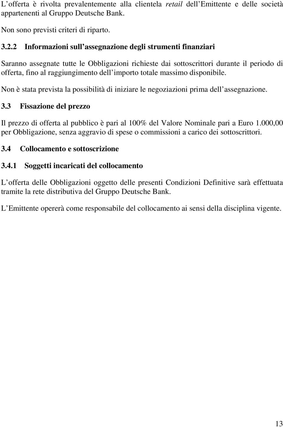 totale massimo disponibile. Non è stata prevista la possibilità di iniziare le negoziazioni prima dell assegnazione. 3.