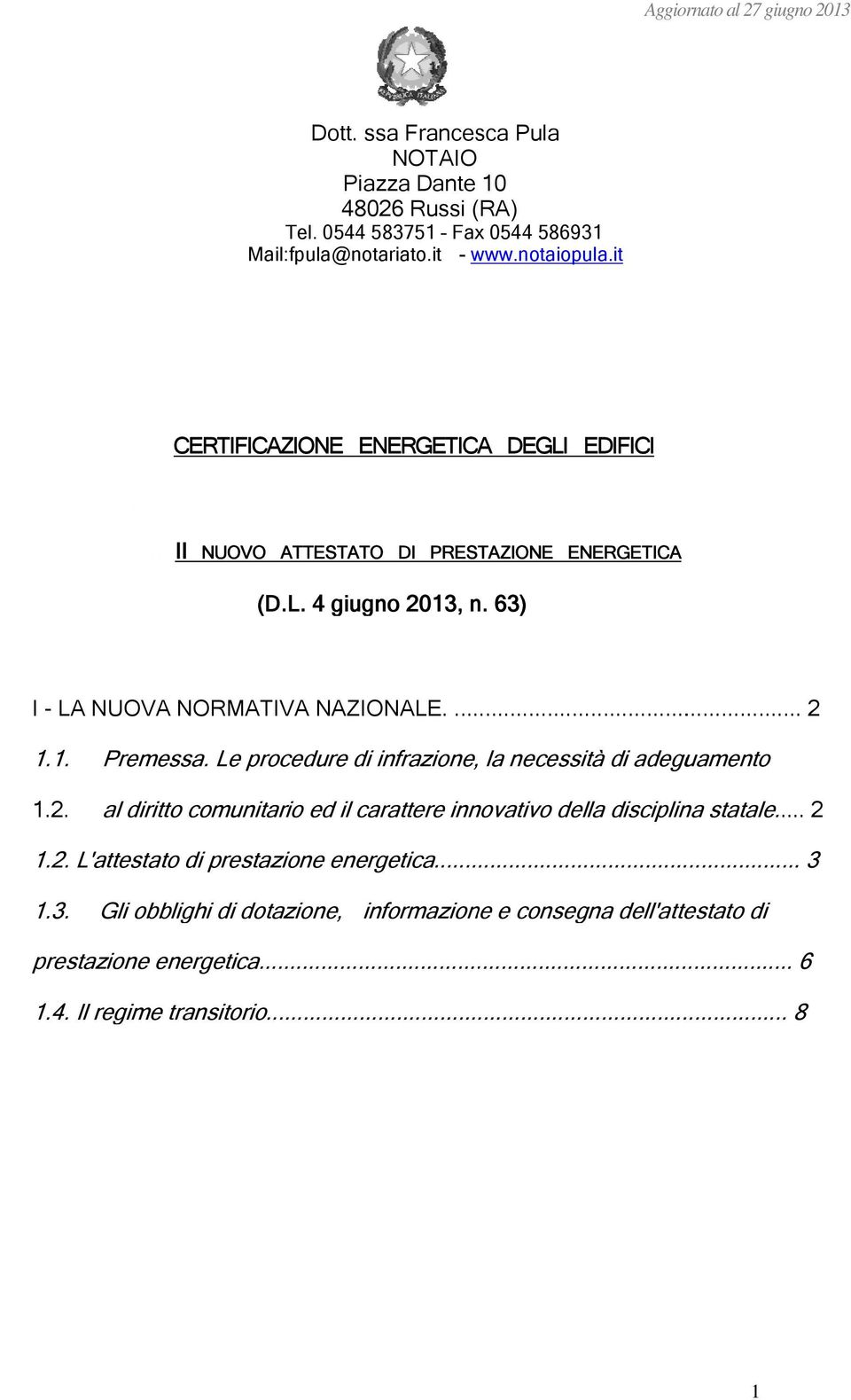 Le procedure di infrazione, la necessità di adeguamento 1.2. al diritto comunitario ed il carattere innovativo della disciplina statale.... 2 1.2. L'attestato di prestazione energetica.