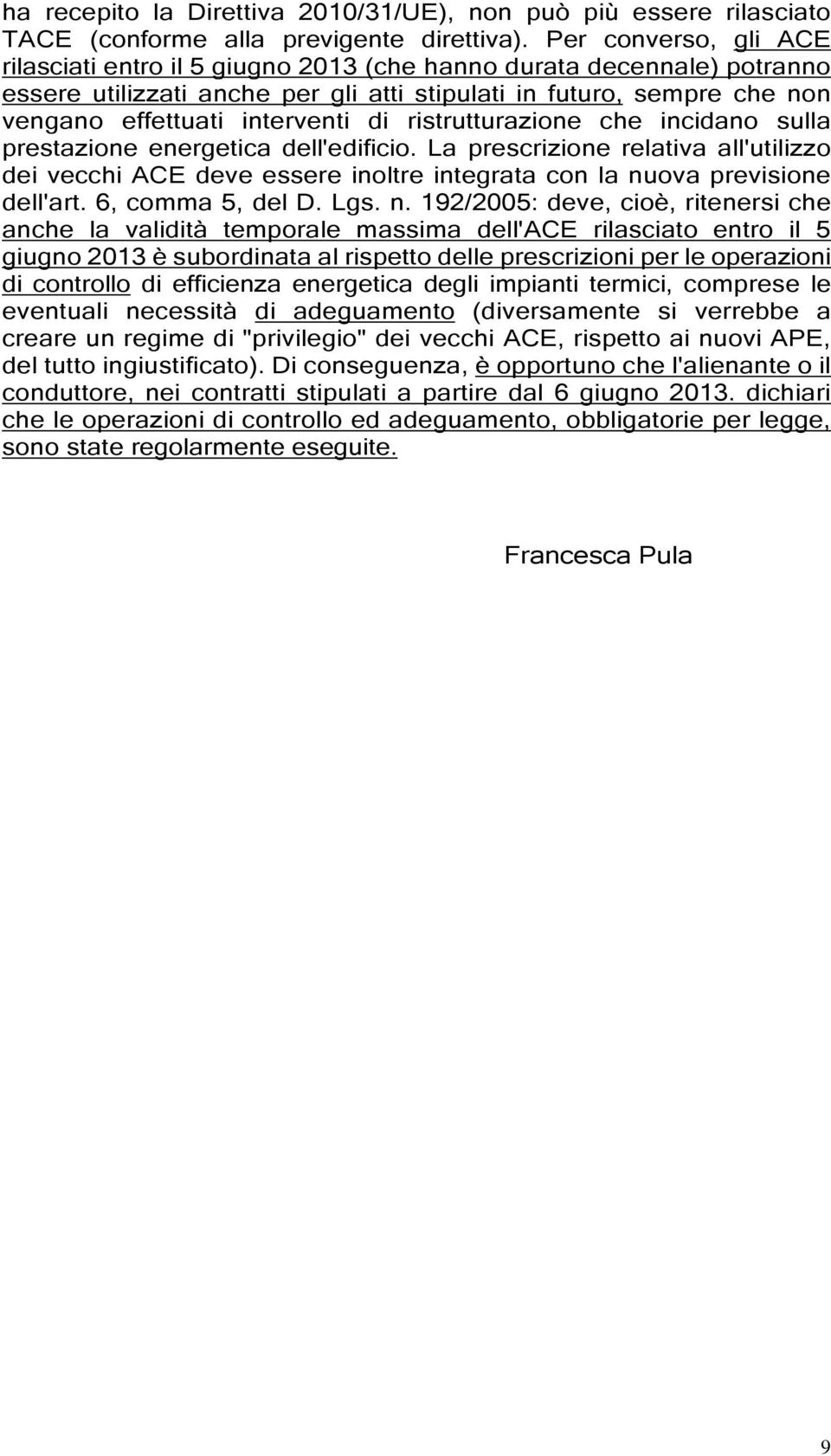 ristrutturazione che incidano sulla prestazione energetica dell'edificio. La prescrizione relativa all'utilizzo dei vecchi ACE deve essere inoltre integrata con la nuova previsione dell'art.