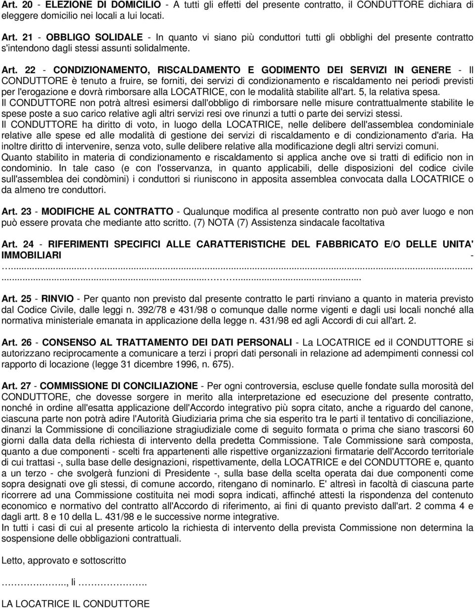 22 - CONDIZIONAMENTO, RISCALDAMENTO E GODIMENTO DEI SERVIZI IN GENERE - Il CONDUTTORE è tenuto a fruire, se forniti, dei servizi di condizionamento e riscaldamento nei periodi previsti per