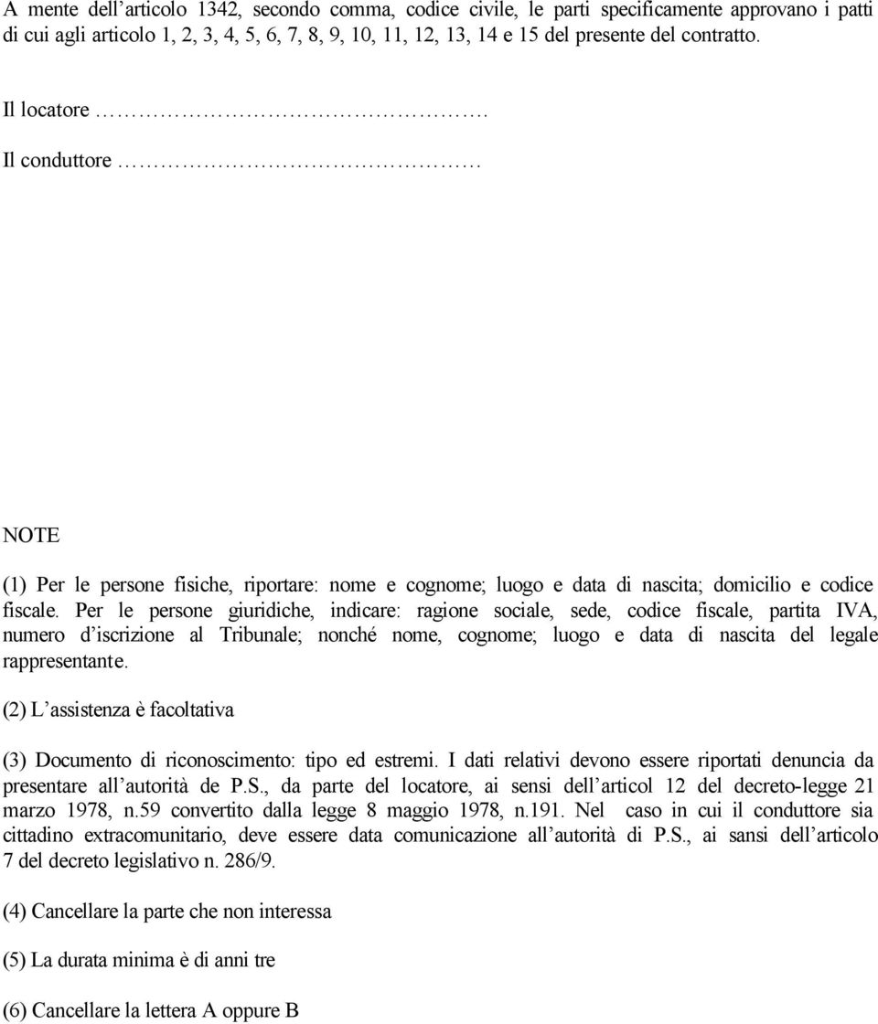 Per le persone giuridiche, indicare: ragione sociale, sede, codice fiscale, partita IVA, numero d iscrizione al Tribunale; nonché nome, cognome; luogo e data di nascita del legale rappresentante.