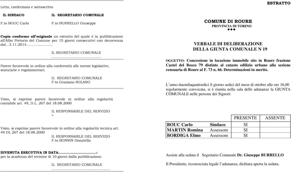 .. Parere favorevole in ordine alla conformità alle norme legislative, statutarie e regolamentari. F.to Graziano SOLARO Visto, si esprime parere favorevole in ordine alla regolarità contabile art.