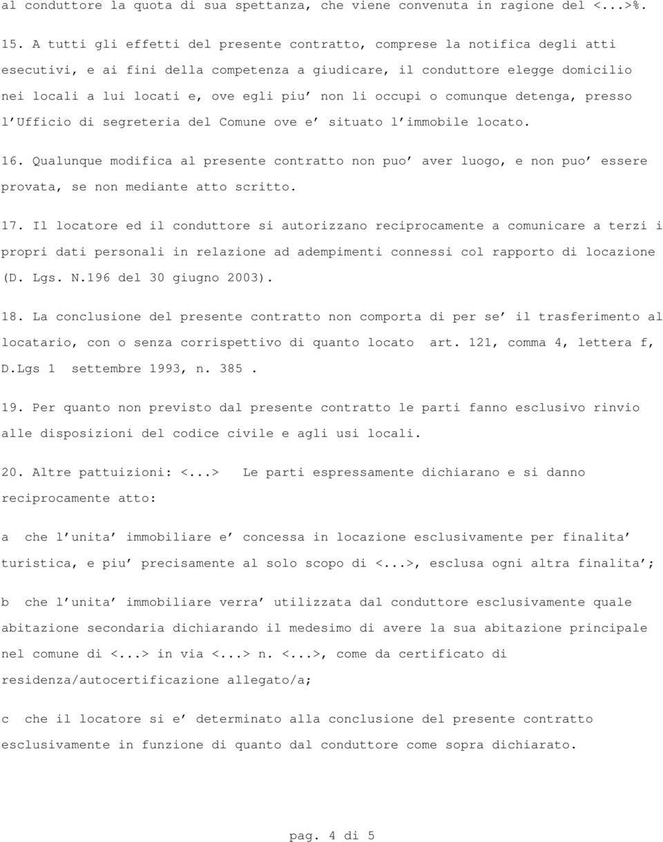 non li occupi o comunque detenga, presso l'ufficio di segreteria del Comune ove e' situato l'immobile locato. 16.