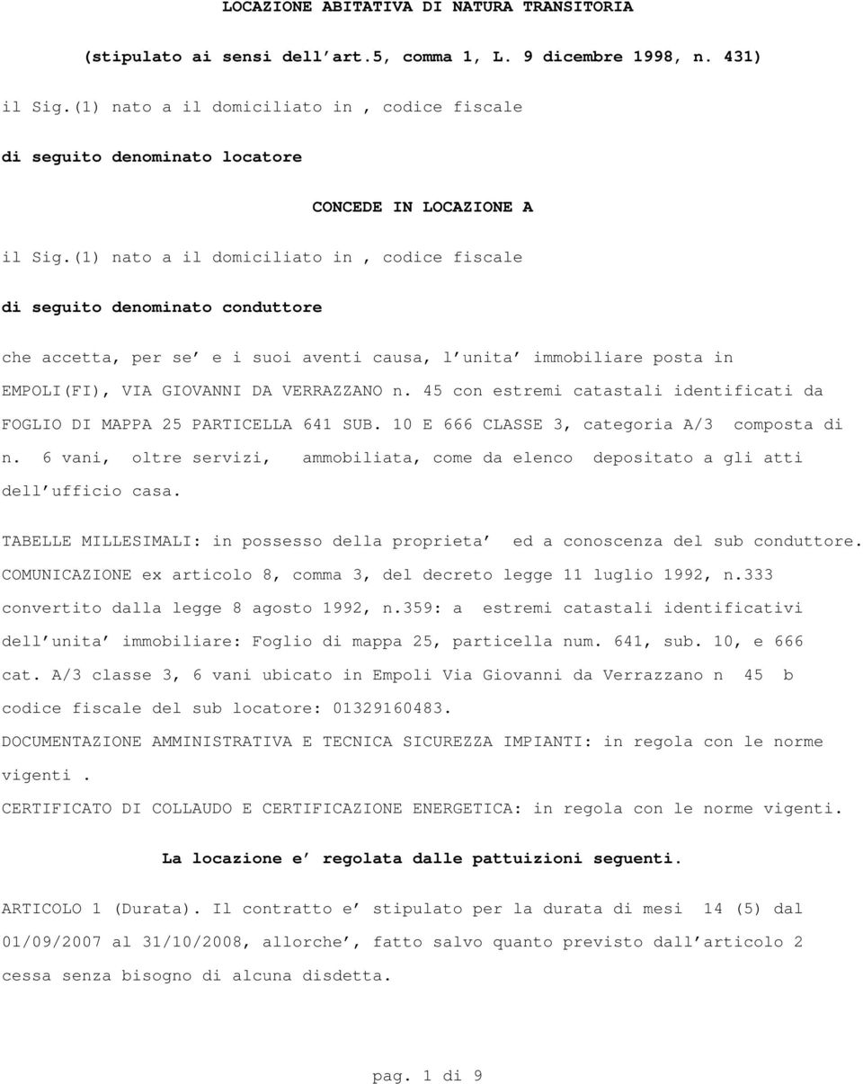 (1) nato a il domiciliato in, codice fiscale di seguito denominato conduttore che accetta, per se' e i suoi aventi causa, l'unita' immobiliare posta in EMPOLI(FI), VIA GIOVANNI DA VERRAZZANO n.