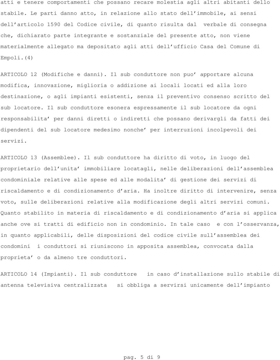 presente atto, non viene materialmente allegato ma depositato agli atti dell'ufficio Casa del Comune di Empoli.(4) ARTICOLO 12 (Modifiche e danni).