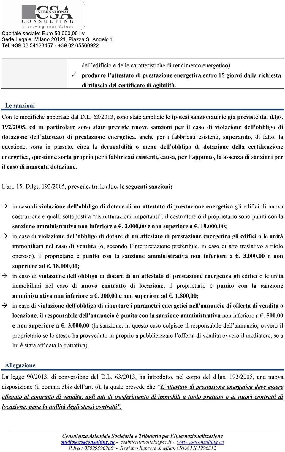 192/2005, ed in particolare sono state previste nuove sanzioni per il caso di violazione dell obbligo di dotazione dell attestato di prestazione energetica, anche per i fabbricati esistenti,