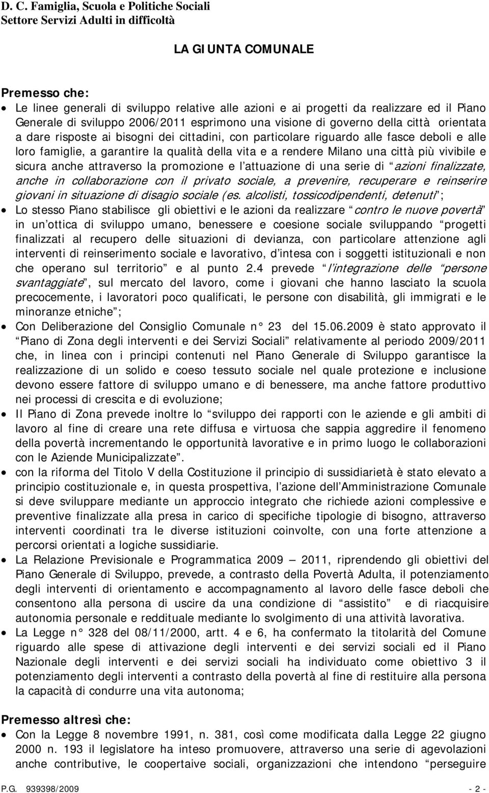 sicura anche attraverso la promozione e l attuazione di una serie di azioni finalizzate, anche in collaborazione con il privato sociale, a prevenire, recuperare e reinserire giovani in situazione di