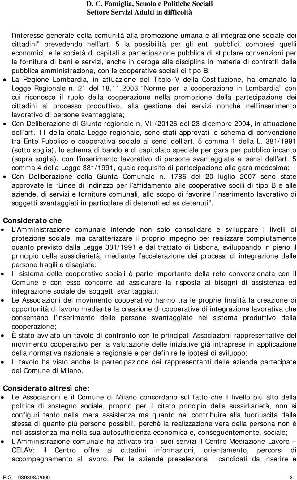 disciplina in materia di contratti della pubblica amministrazione, con le cooperative sociali di tipo B; La Regione Lombardia, in attuazione del Titolo V della Costituzione, ha emanato la Legge