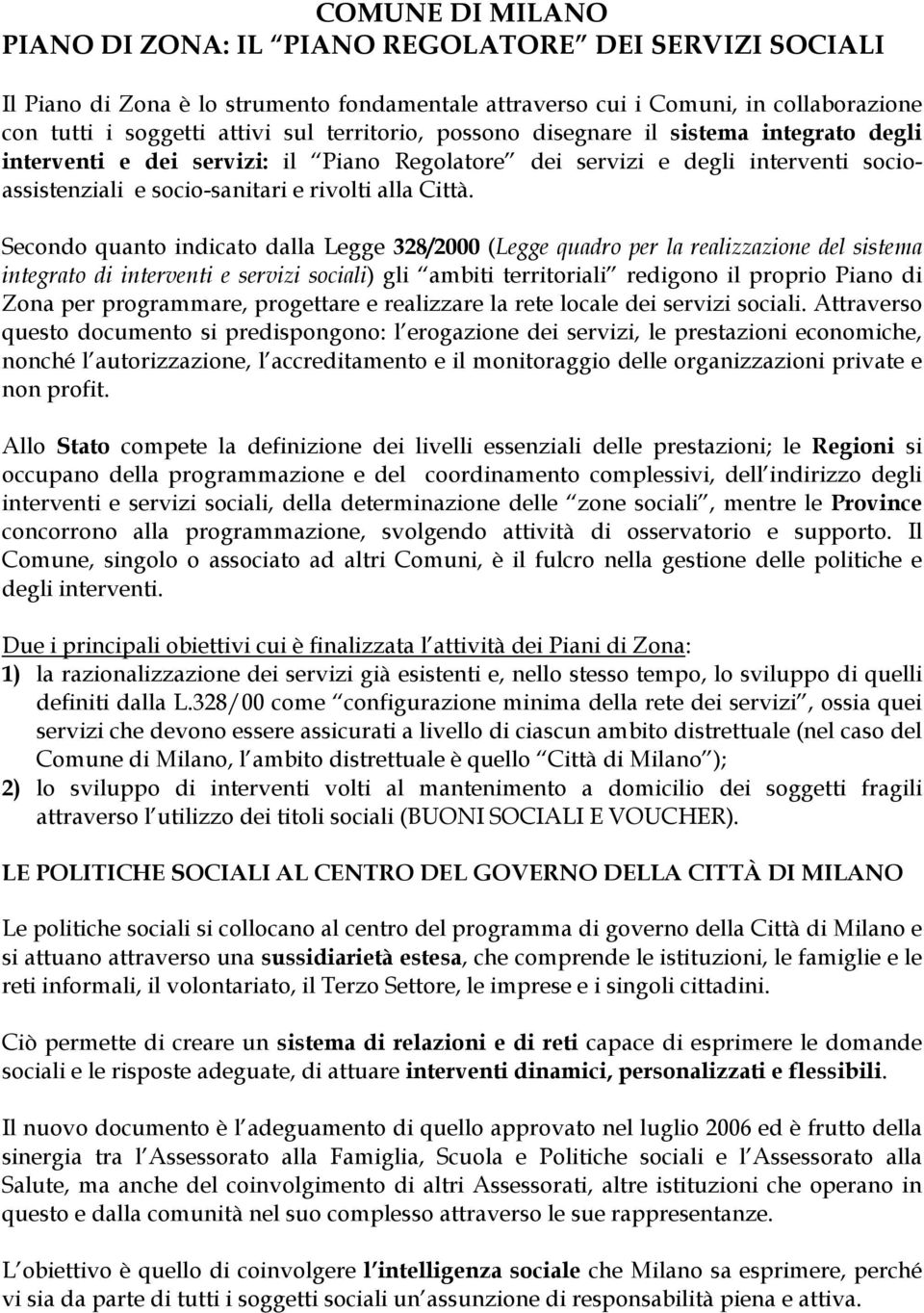 Secondo quanto indicato dalla Legge 328/2000 (Legge quadro per la realizzazione del sistema integrato di interventi e servizi sociali) gli ambiti territoriali redigono il proprio Piano di Zona per