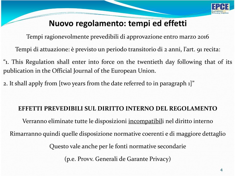 It shall apply from [two years from the date referred to in paragraph 1] EFFETTI PREVEDIBILI SUL DIRITTO INTERNO DEL REGOLAMENTO Verranno eliminate tutte le disposizioni