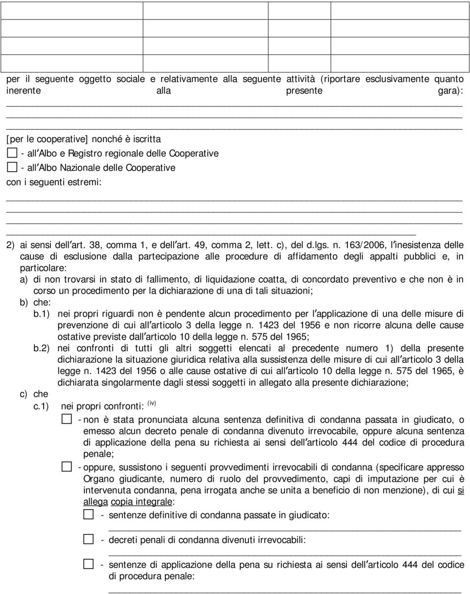 163/2006, l inesistenza delle cause di esclusione dalla partecipazione alle procedure di affidamento degli appalti pubblici e, in particolare: a) di non trovarsi in stato di fallimento, di