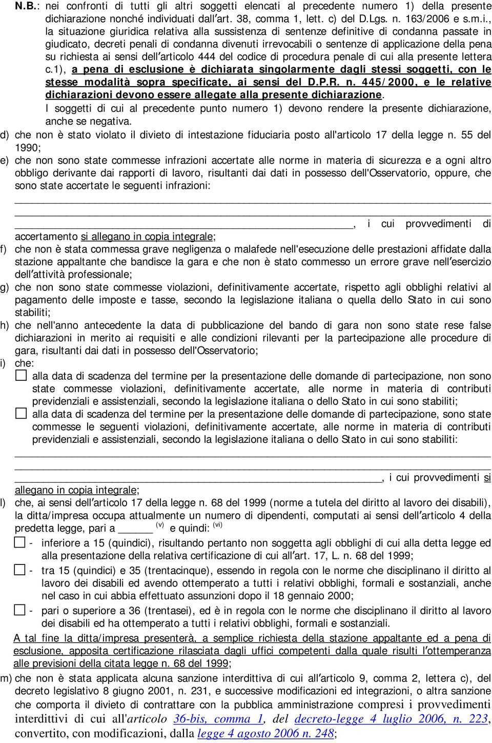 di tutti gli altri soggetti elencati al precedente numero 1) della presente dichiarazione nonché individuati dall art. 38, comma 1, lett. c) del D.Lgs. n. 163/2006 e s.m.i., la situazione giuridica