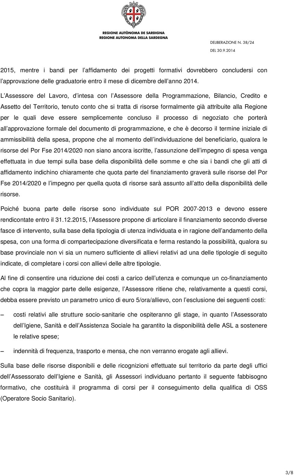 quali deve essere semplicemente concluso il processo di negoziato che porterà all approvazione formale del documento di programmazione, e che è decorso il termine iniziale di ammissibilità della