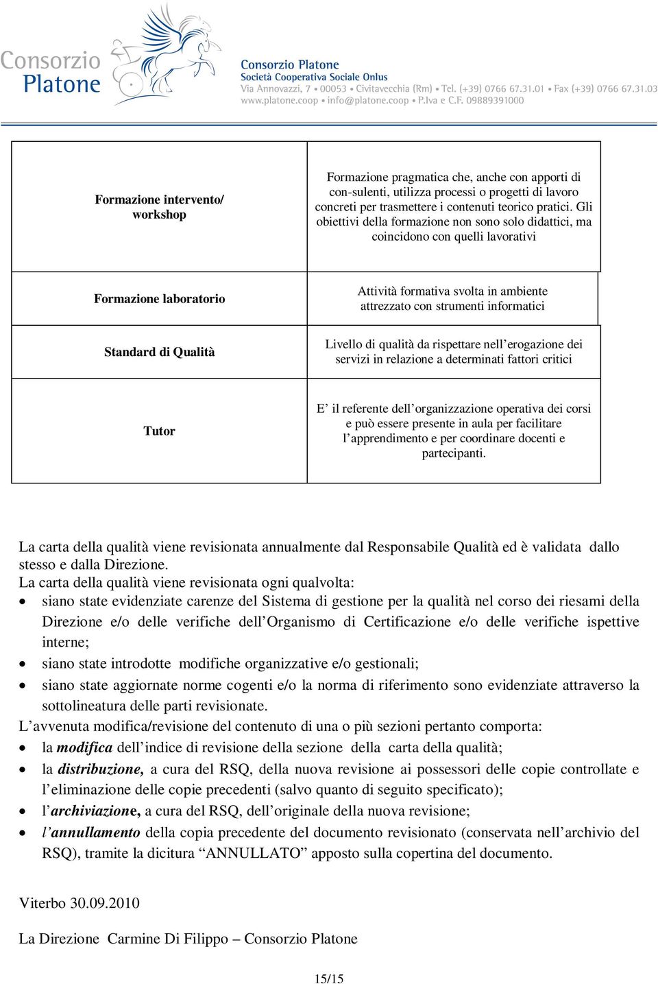 di Qualità Livello di qualità da rispettare nell erogazione dei servizi in relazione a determinati fattori critici Tutor E il referente dell organizzazione operativa dei corsi e può essere presente