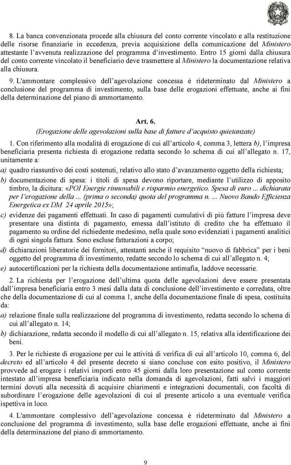 Entro 15 giorni dalla chiusura del conto corrente vincolato il beneficiario deve trasmettere al Ministero la documentazione relativa alla chiusura. 9.