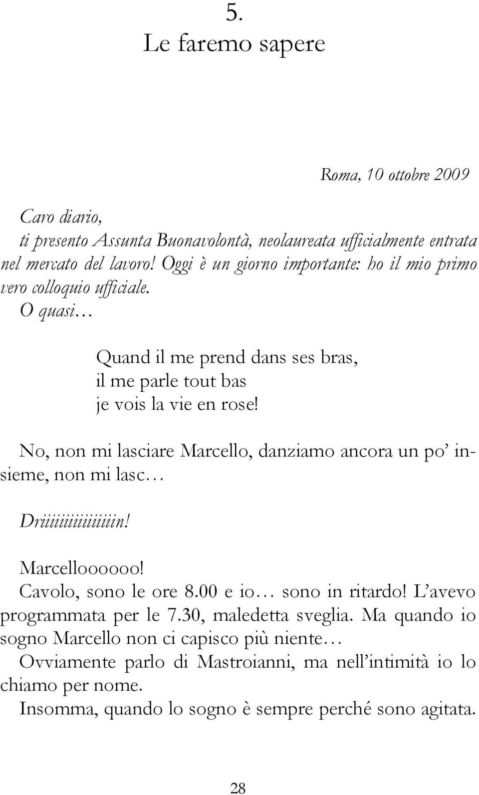 No, non mi lasciare Marcello, danziamo ancora un po insieme, non mi lasc Driiiiiiiiiiiiiiiin! Roma, 10 ottobre 2009 Marcelloooooo! Cavolo, sono le ore 8.