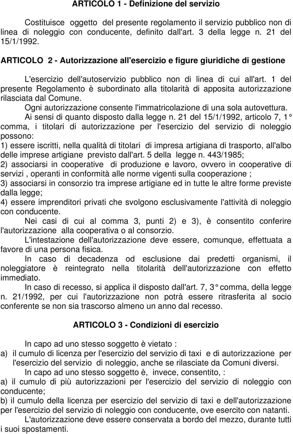 1 del presente Regolamento è subordinato alla titolarità di apposita autorizzazione rilasciata dal Comune. Ogni autorizzazione consente l'immatricolazione di una sola autovettura.