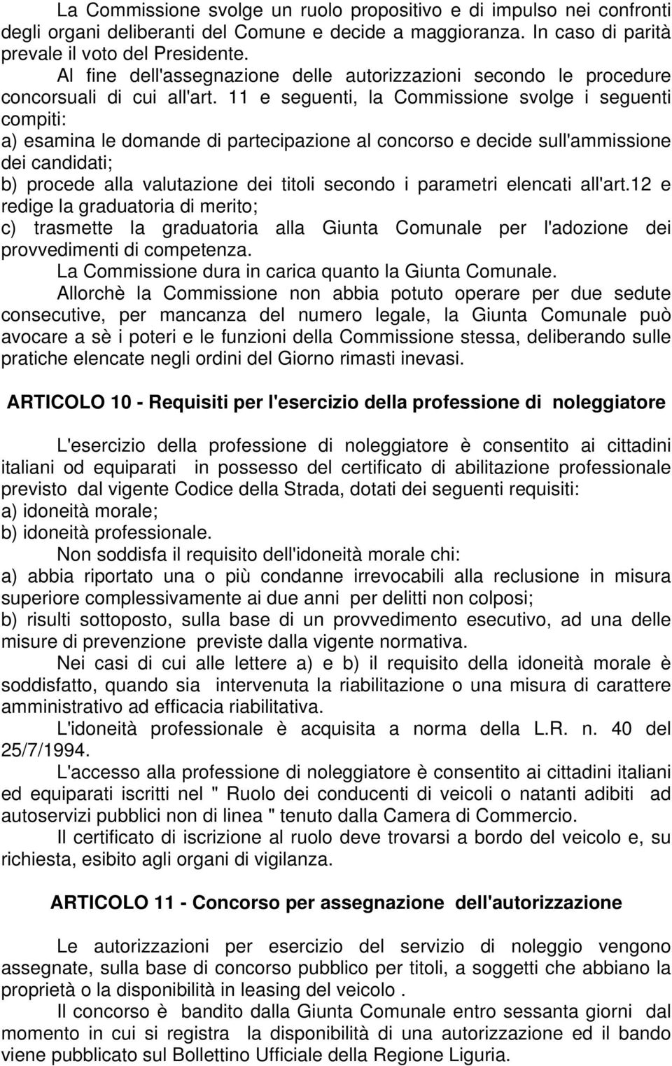 11 e seguenti, la Commissione svolge i seguenti compiti: a) esamina le domande di partecipazione al concorso e decide sull'ammissione dei candidati; b) procede alla valutazione dei titoli secondo i