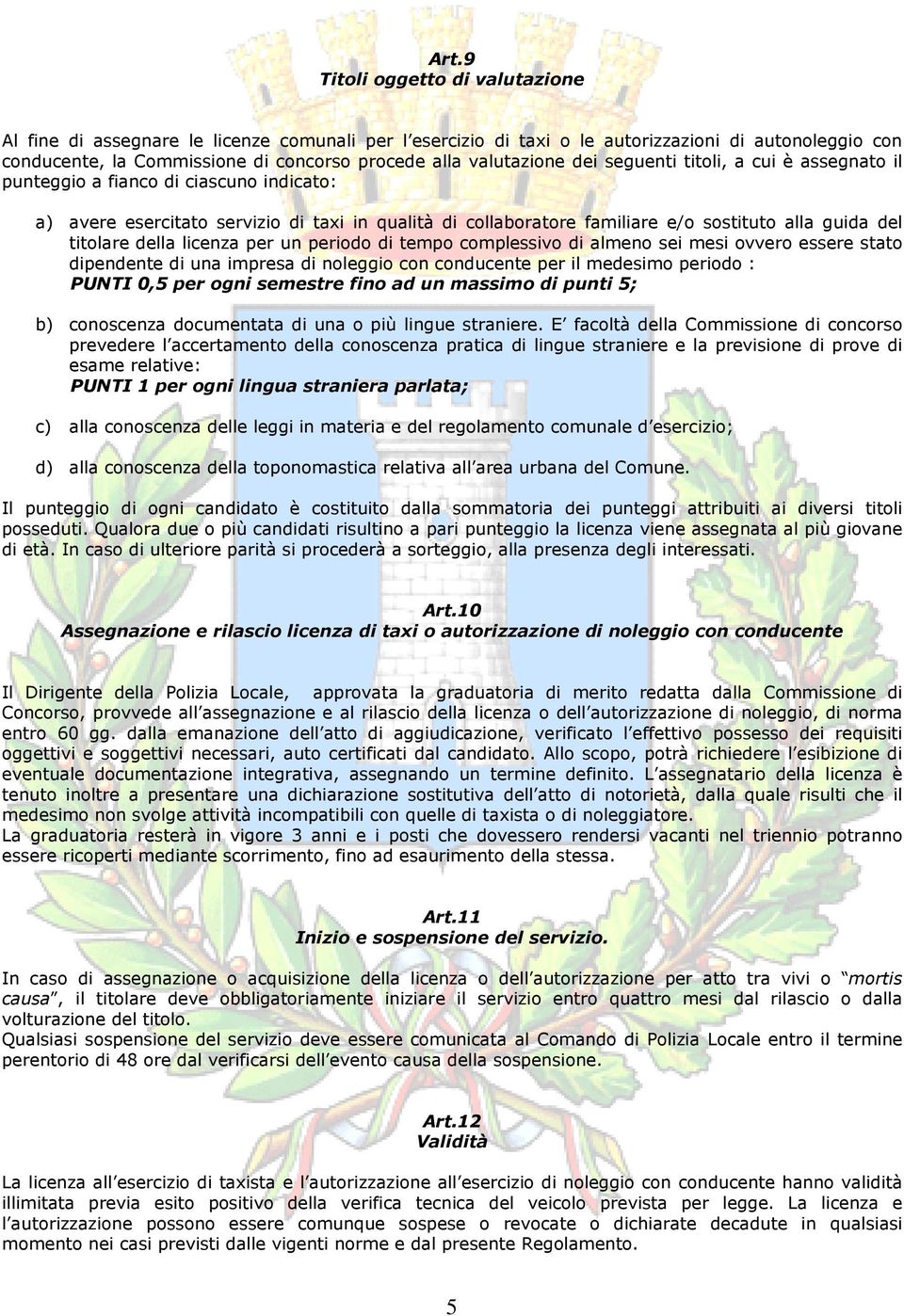 titolare della licenza per un periodo di tempo complessivo di almeno sei mesi ovvero essere stato dipendente di una impresa di noleggio con conducente per il medesimo periodo : PUNTI 0,5 per ogni