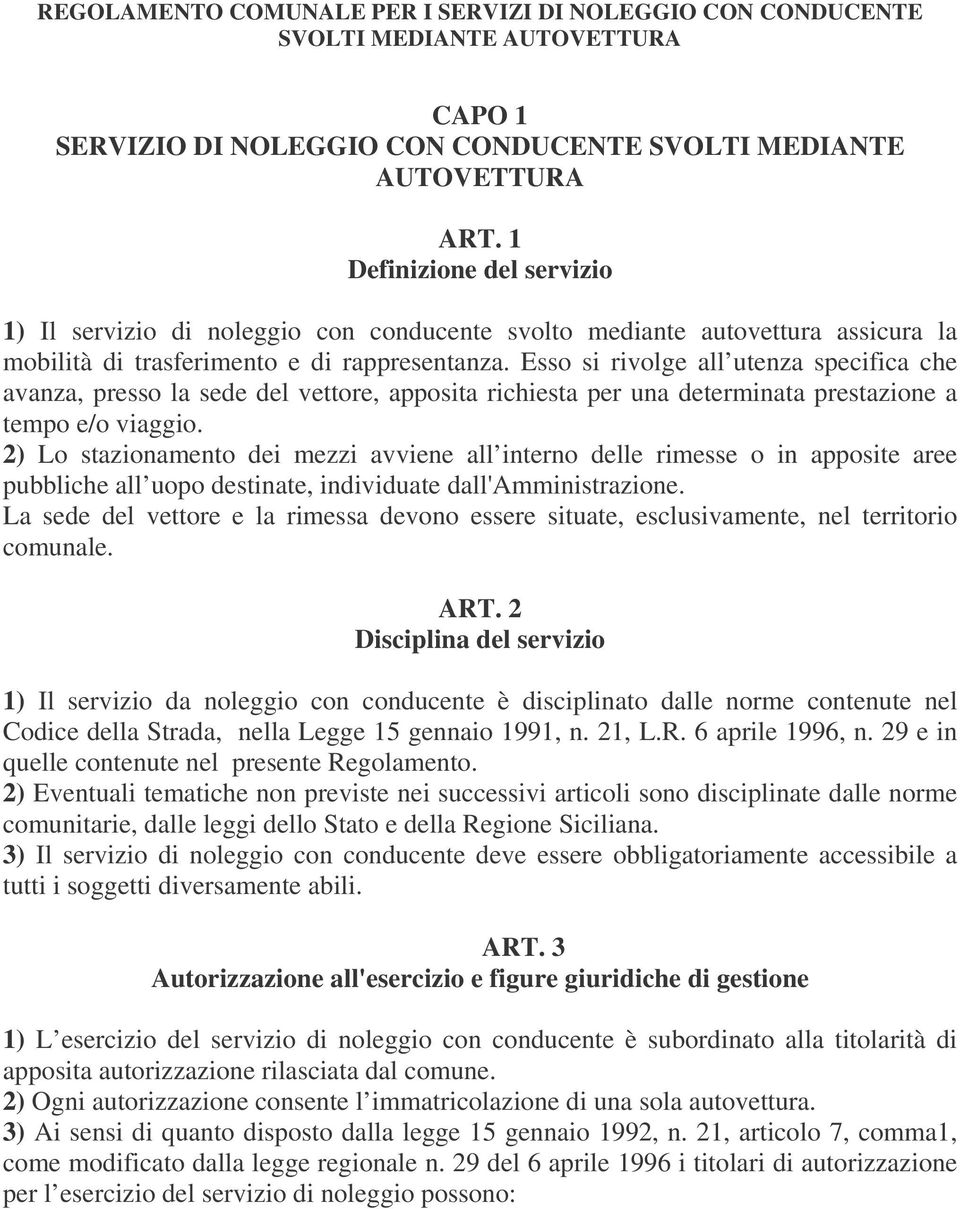 Esso si rivolge all utenza specifica che avanza, presso la sede del vettore, apposita richiesta per una determinata prestazione a tempo e/o viaggio.