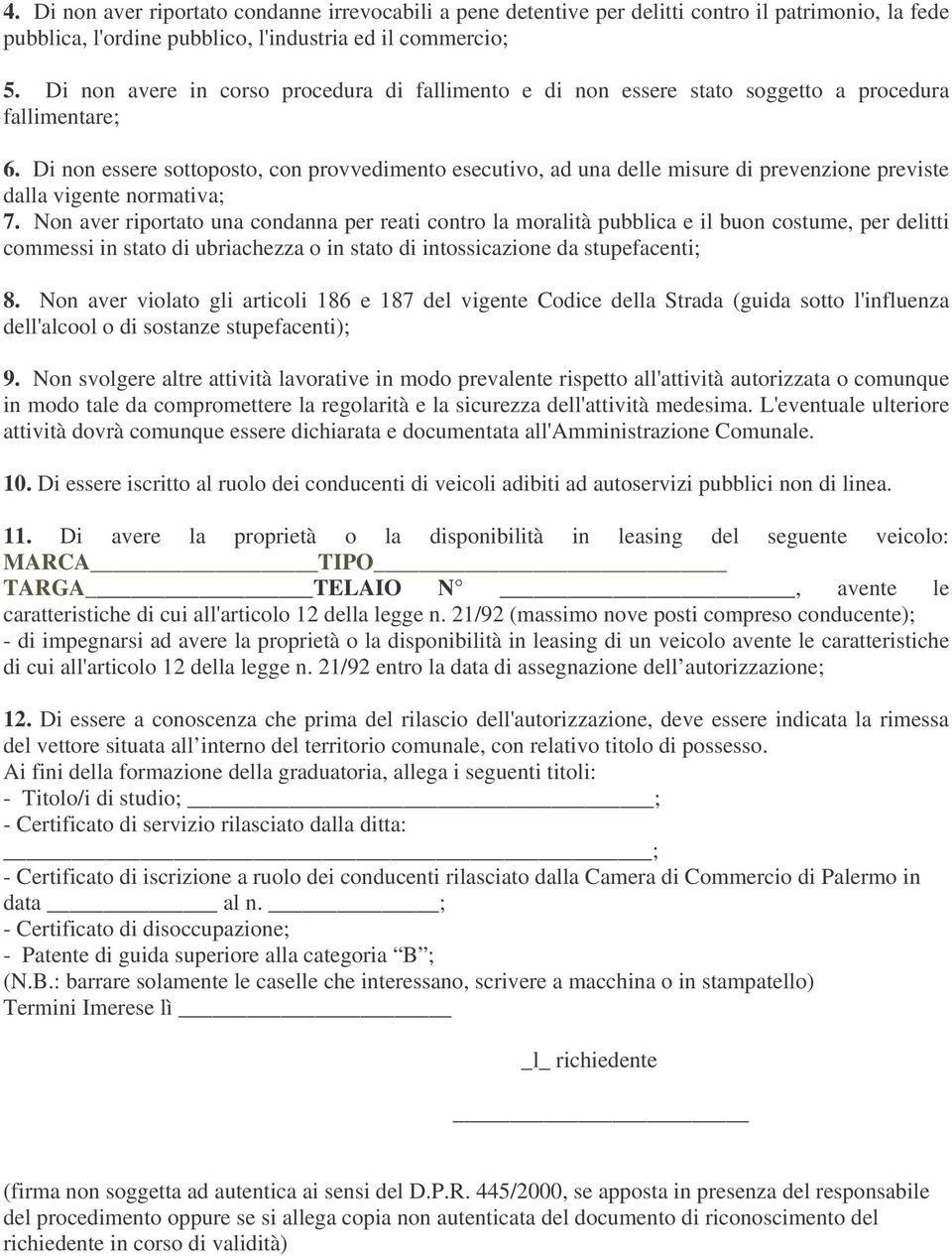 Di non essere sottoposto, con provvedimento esecutivo, ad una delle misure di prevenzione previste dalla vigente normativa; 7.