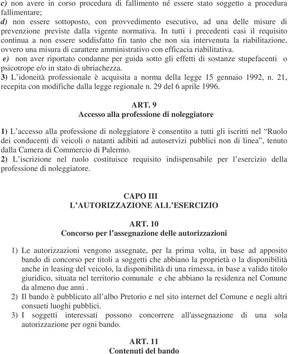 In tutti i precedenti casi il requisito continua a non essere soddisfatto fin tanto che non sia intervenuta la riabilitazione, ovvero una misura di carattere amministrativo con efficacia