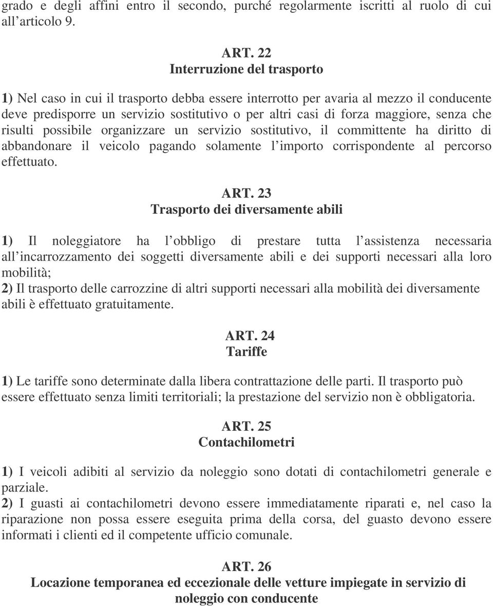 senza che risulti possibile organizzare un servizio sostitutivo, il committente ha diritto di abbandonare il veicolo pagando solamente l importo corrispondente al percorso effettuato. ART.