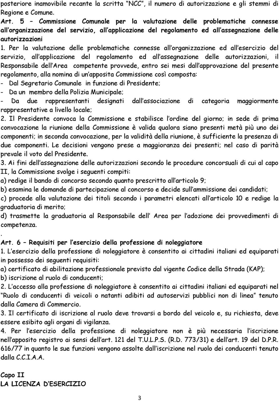 Per la valutazione delle problematiche connesse all organizzazione ed all esercizio del servizio, all applicazione del regolamento ed all assegnazione delle autorizzazioni, il Responsabile dell Area