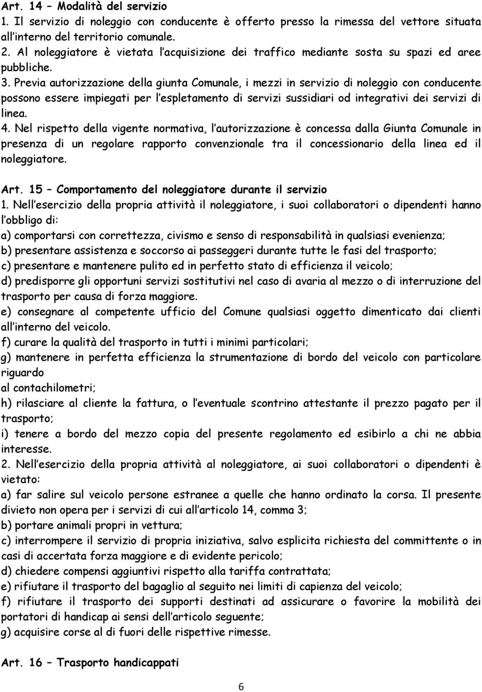 Previa autorizzazione della giunta Comunale, i mezzi in servizio di noleggio con conducente possono essere impiegati per l espletamento di servizi sussidiari od integrativi dei servizi di linea. 4.