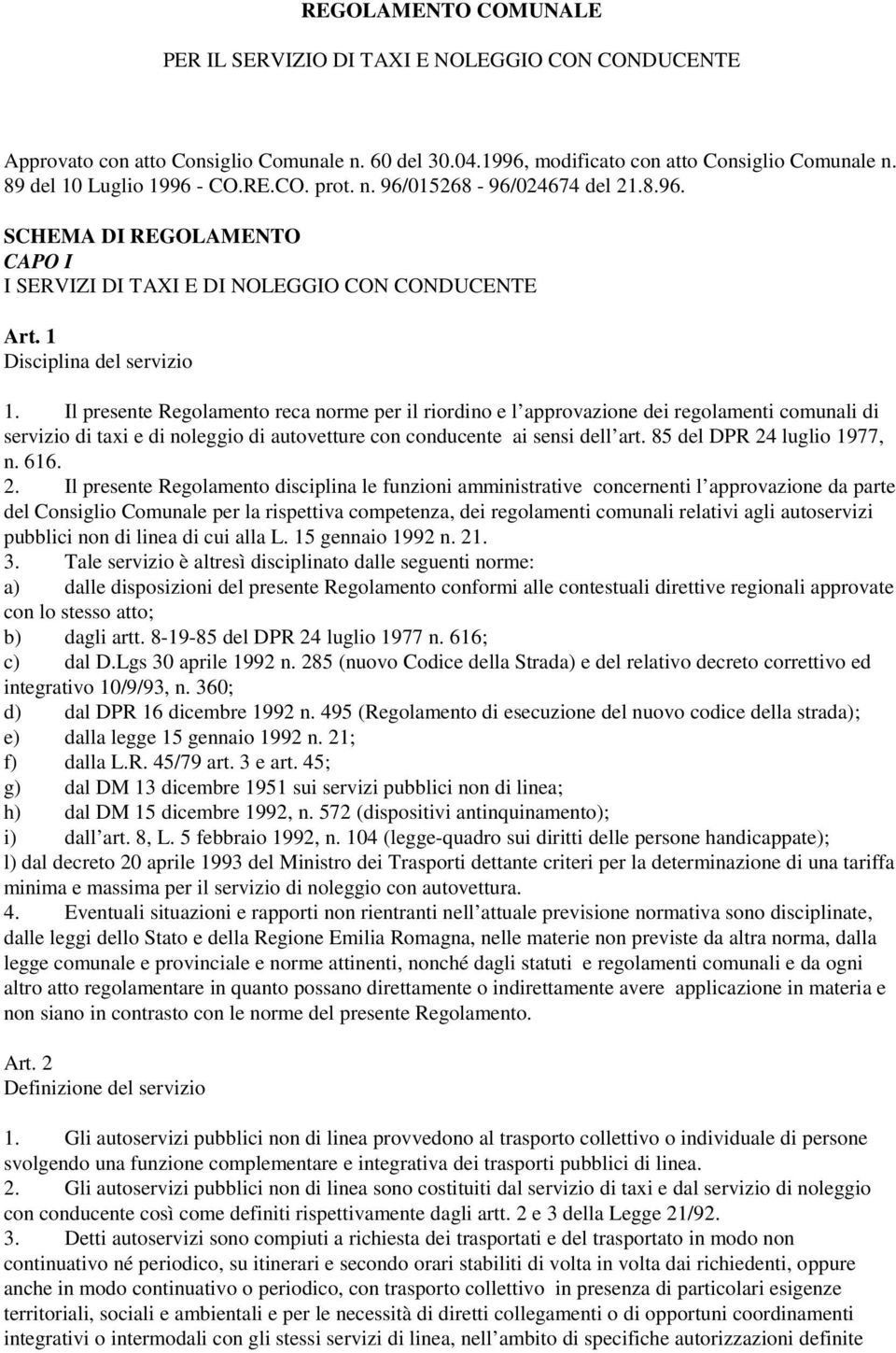 Il presente Regolamento reca norme per il riordino e l approvazione dei regolamenti comunali di servizio di taxi e di noleggio di autovetture con conducente ai sensi dell art.