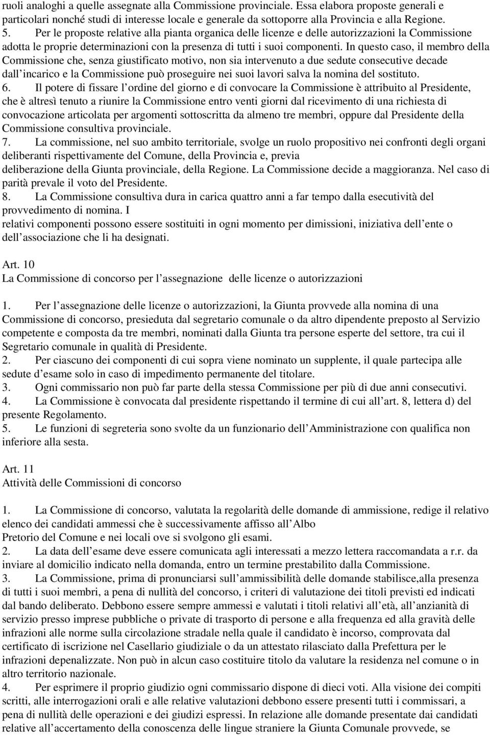 In questo caso, il membro della Commissione che, senza giustificato motivo, non sia intervenuto a due sedute consecutive decade dall incarico e la Commissione può proseguire nei suoi lavori salva la