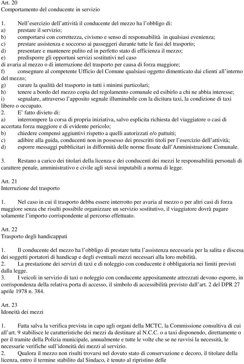 assistenza e soccorso ai passeggeri durante tutte le fasi del trasporto; d) presentare e mantenere pulito ed in perfetto stato di efficienza il mezzo; e) predisporre gli opportuni servizi sostitutivi