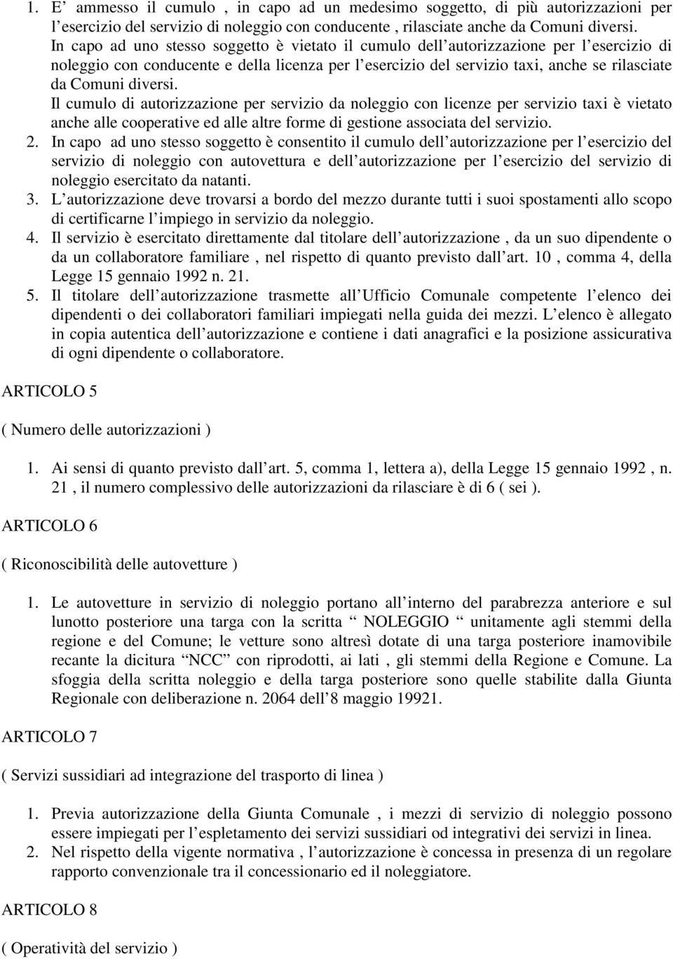 diversi. Il cumulo di autorizzazione per servizio da noleggio con licenze per servizio taxi è vietato anche alle cooperative ed alle altre forme di gestione associata del servizio. 2.