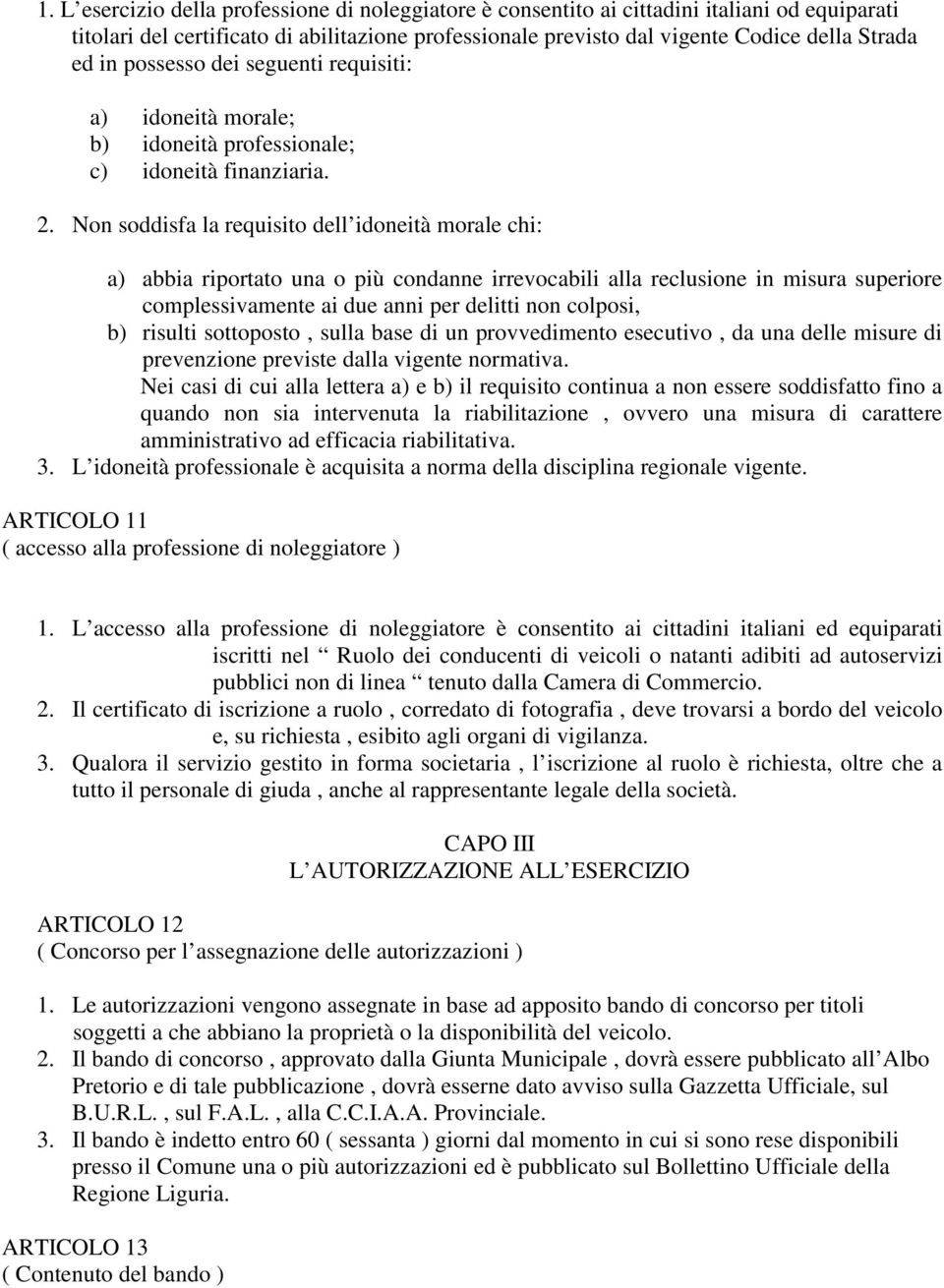 Non soddisfa la requisito dell idoneità morale chi: a) abbia riportato una o più condanne irrevocabili alla reclusione in misura superiore complessivamente ai due anni per delitti non colposi, b)