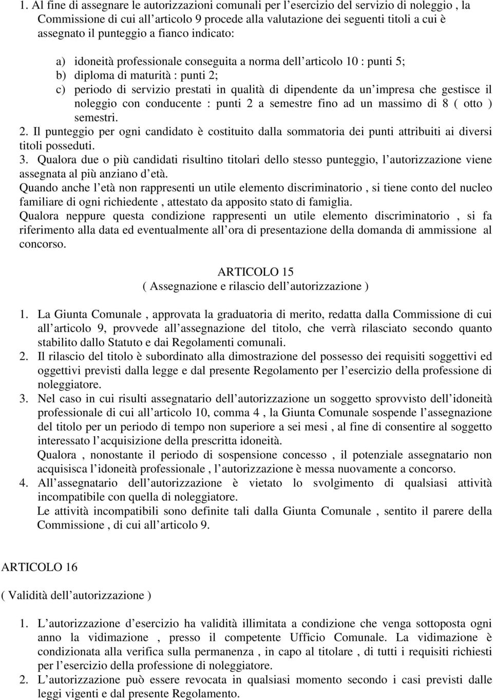 impresa che gestisce il noleggio con conducente : punti 2 a semestre fino ad un massimo di 8 ( otto ) semestri. 2. Il punteggio per ogni candidato è costituito dalla sommatoria dei punti attribuiti ai diversi titoli posseduti.