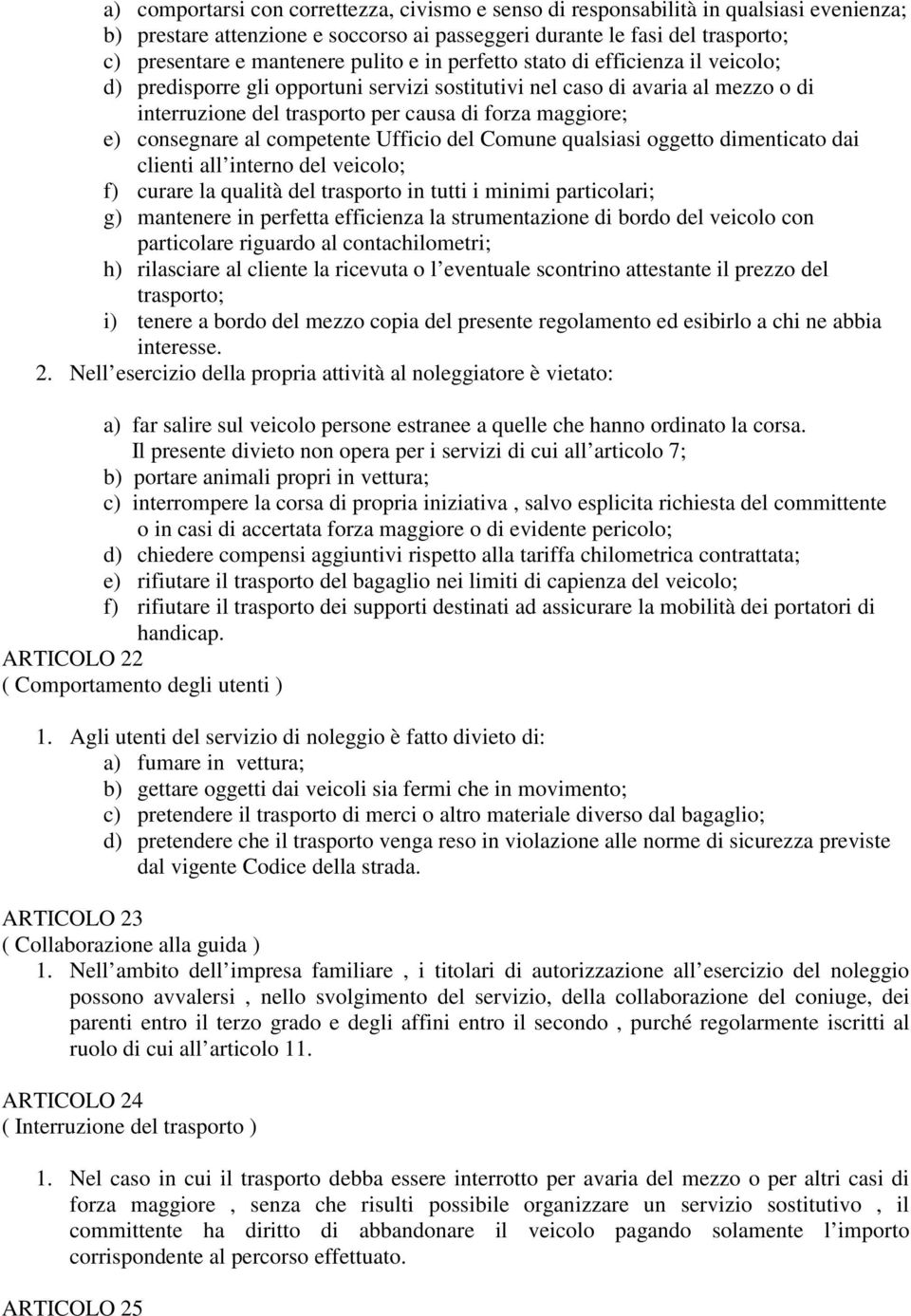 consegnare al competente Ufficio del Comune qualsiasi oggetto dimenticato dai clienti all interno del veicolo; f) curare la qualità del trasporto in tutti i minimi particolari; g) mantenere in