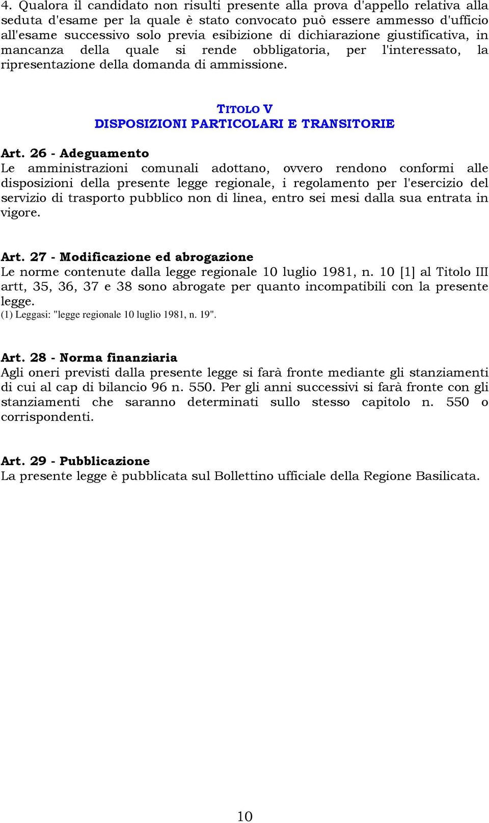 26 - Adeguamento Le amministrazioni comunali adottano, ovvero rendono conformi alle disposizioni della presente legge regionale, i regolamento per l'esercizio del servizio di trasporto pubblico non