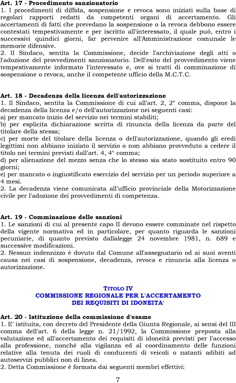 pervenire all'amministrazione comunale le memorie difensive. 2. Il Sindaco, sentita la Commissione, decide l'archiviazione degli atti o l'adozione del provvedimenti sanzionatorio.