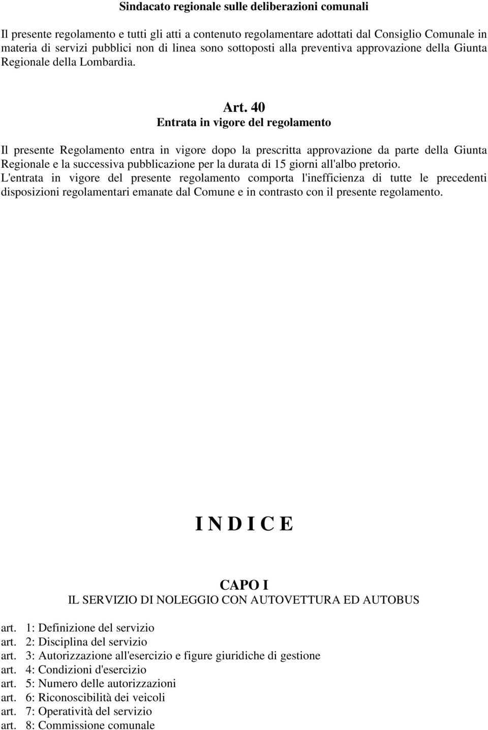 40 Entrata in vigore del regolamento Il presente Regolamento entra in vigore dopo la prescritta approvazione da parte della Giunta Regionale e la successiva pubblicazione per la durata di 15 giorni