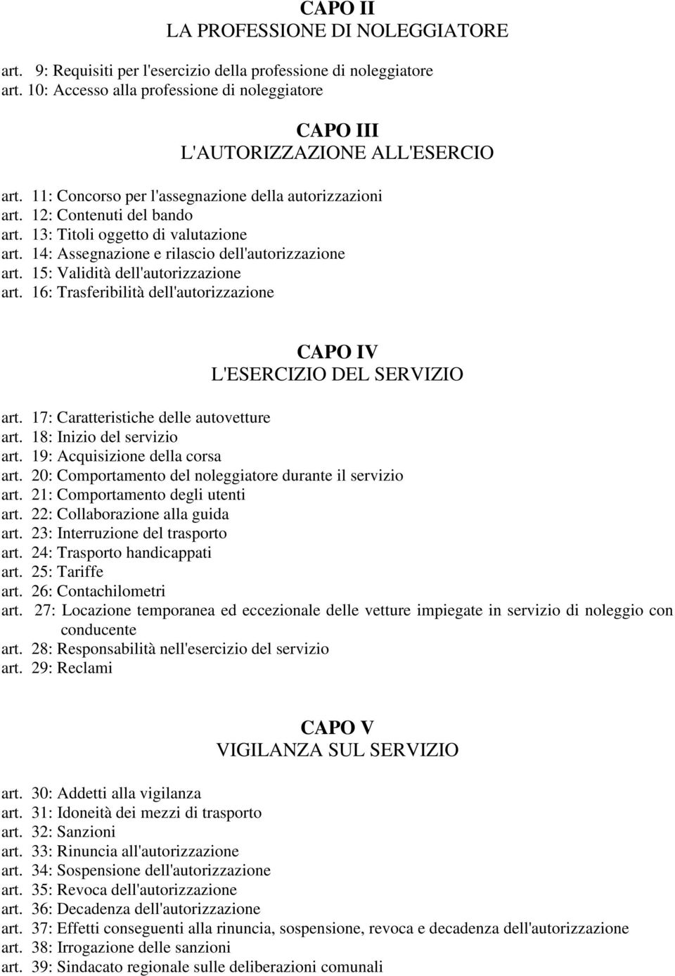 15: Validità dell'autorizzazione art. 16: Trasferibilità dell'autorizzazione CAPO IV L'ESERCIZIO DEL SERVIZIO art. 17: Caratteristiche delle autovetture art. 18: Inizio del servizio art.