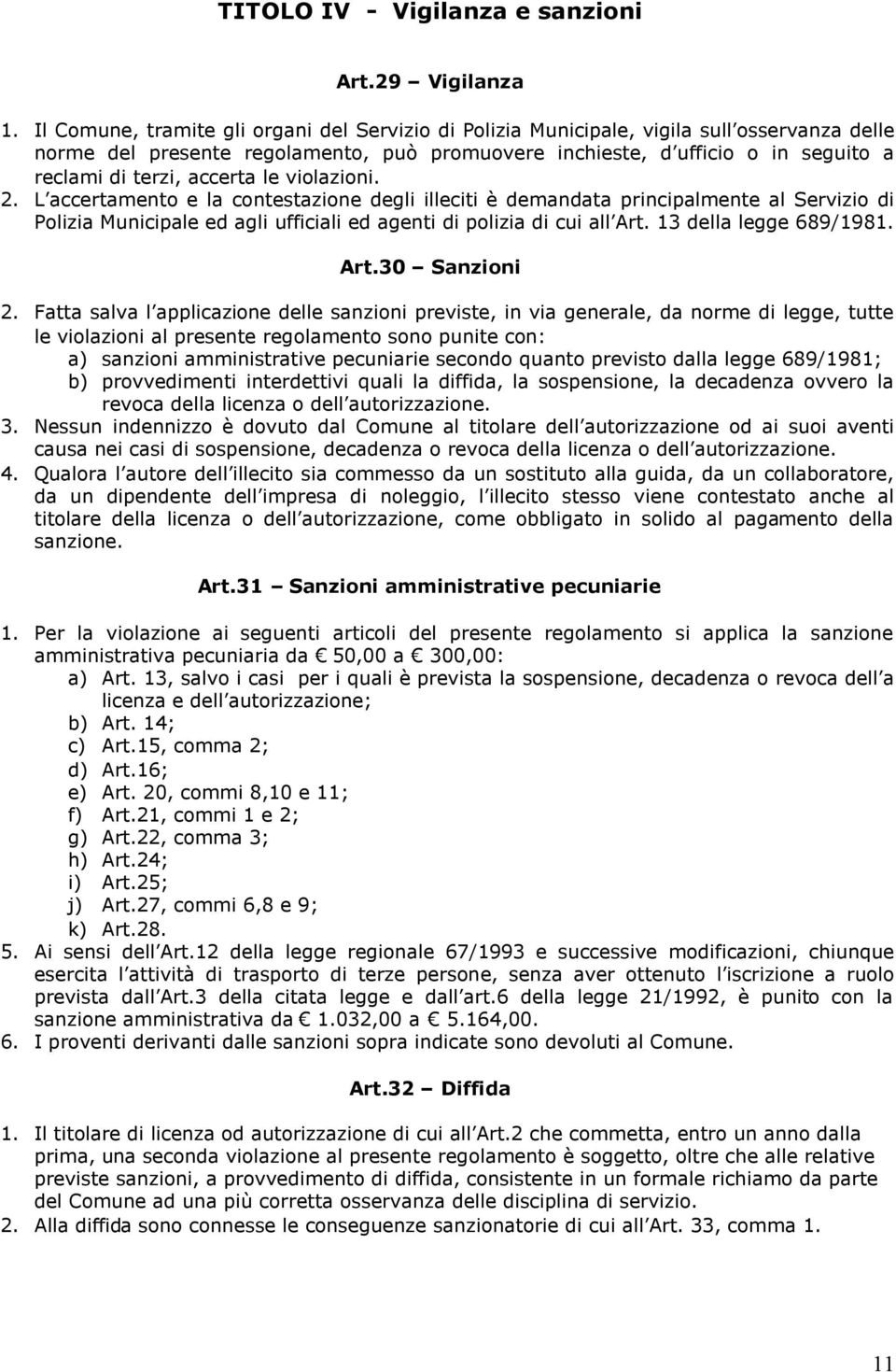 accerta le violazioni. 2. L accertamento e la contestazione degli illeciti è demandata principalmente al Servizio di Polizia Municipale ed agli ufficiali ed agenti di polizia di cui all Art.