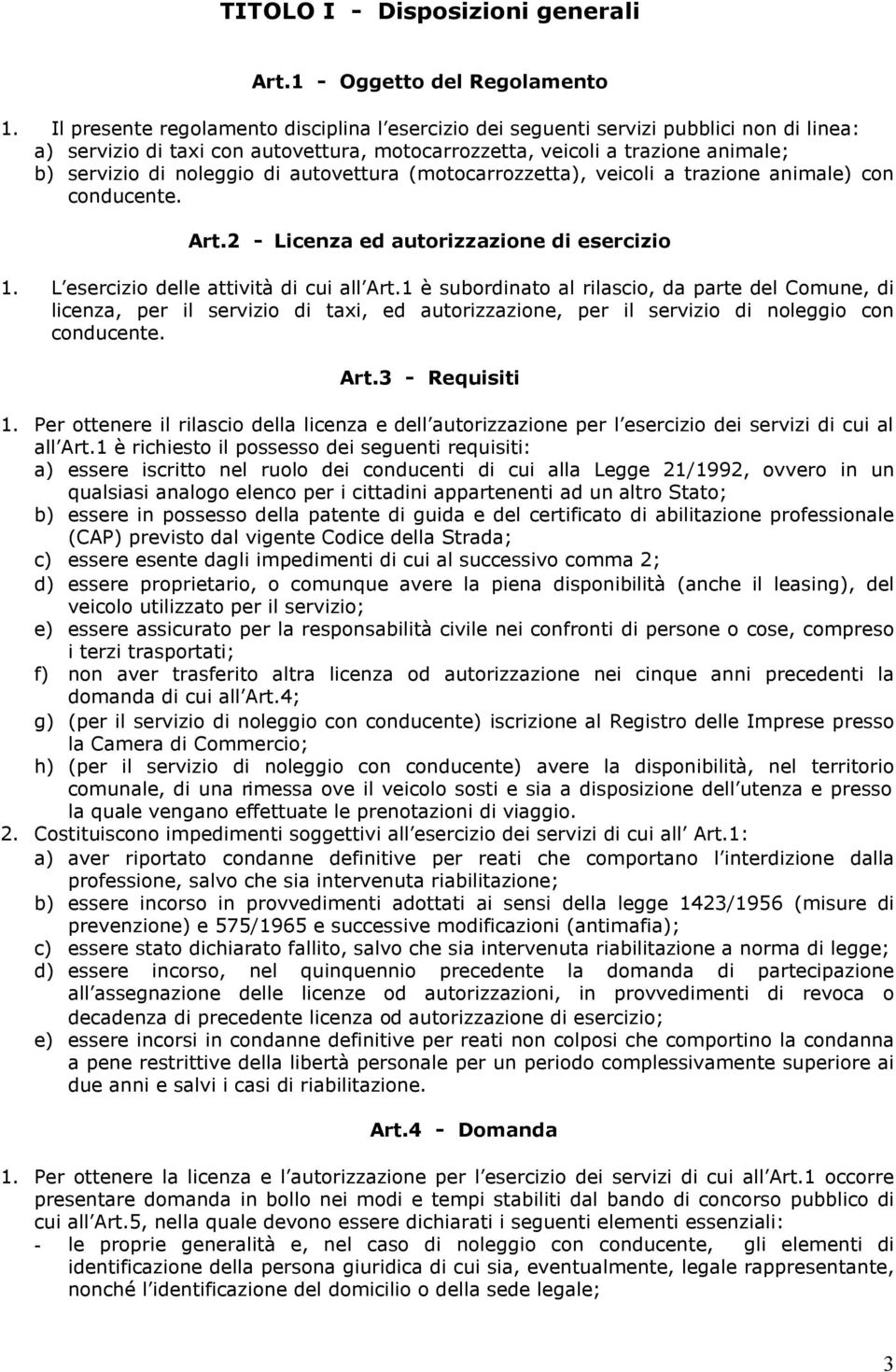 autovettura (motocarrozzetta), veicoli a trazione animale) con conducente. Art.2 - Licenza ed autorizzazione di esercizio 1. L esercizio delle attività di cui all Art.