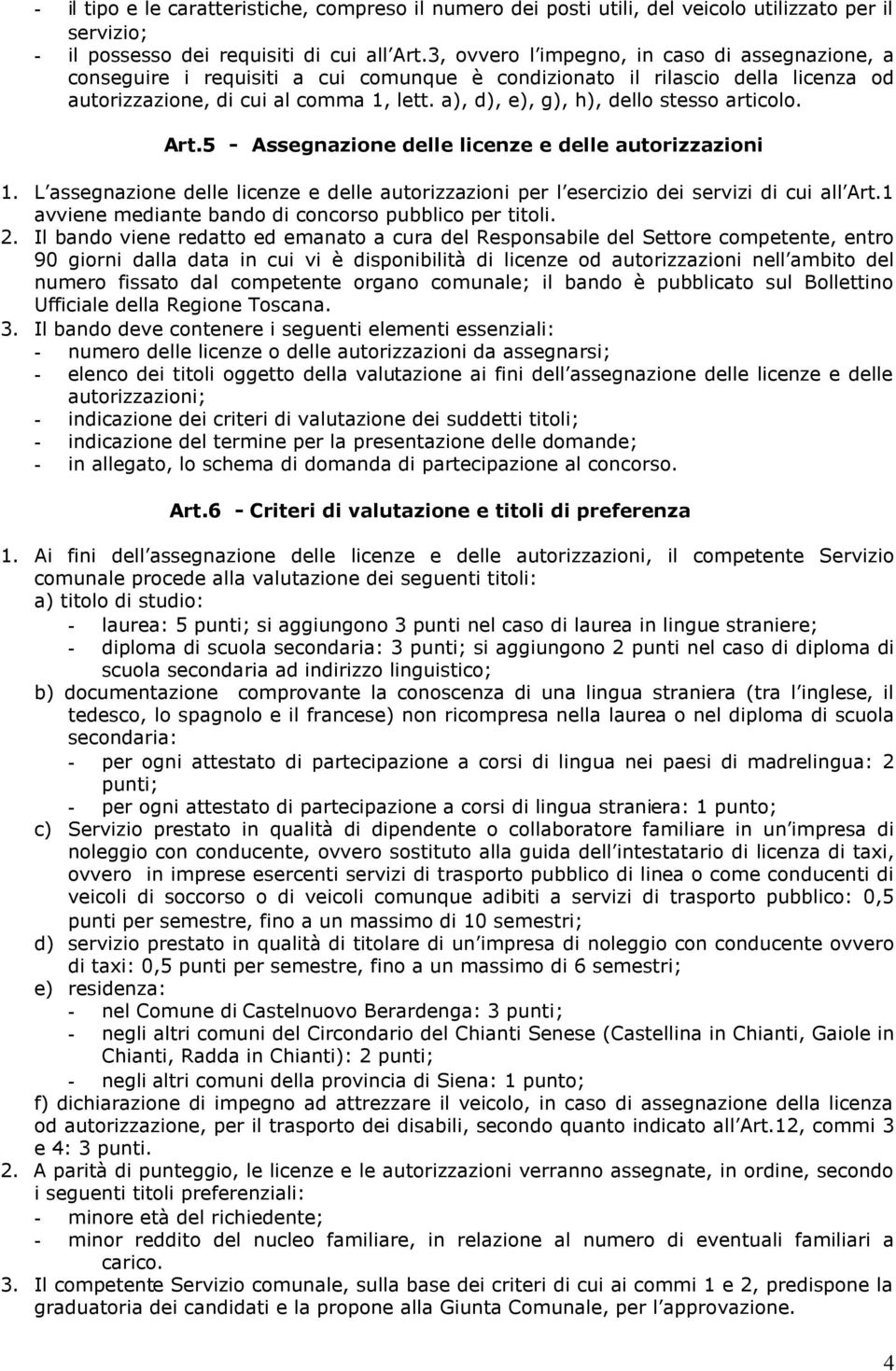 a), d), e), g), h), dello stesso articolo. Art.5 - Assegnazione delle licenze e delle autorizzazioni 1. L assegnazione delle licenze e delle autorizzazioni per l esercizio dei servizi di cui all Art.