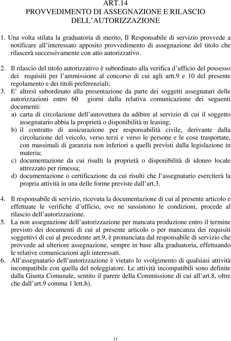 autorizzativo. 2. Il rilascio del titolo autorizzativo è subordinato alla verifica d ufficio del possesso dei requisiti per l ammissione al concorso di cui agli artt.