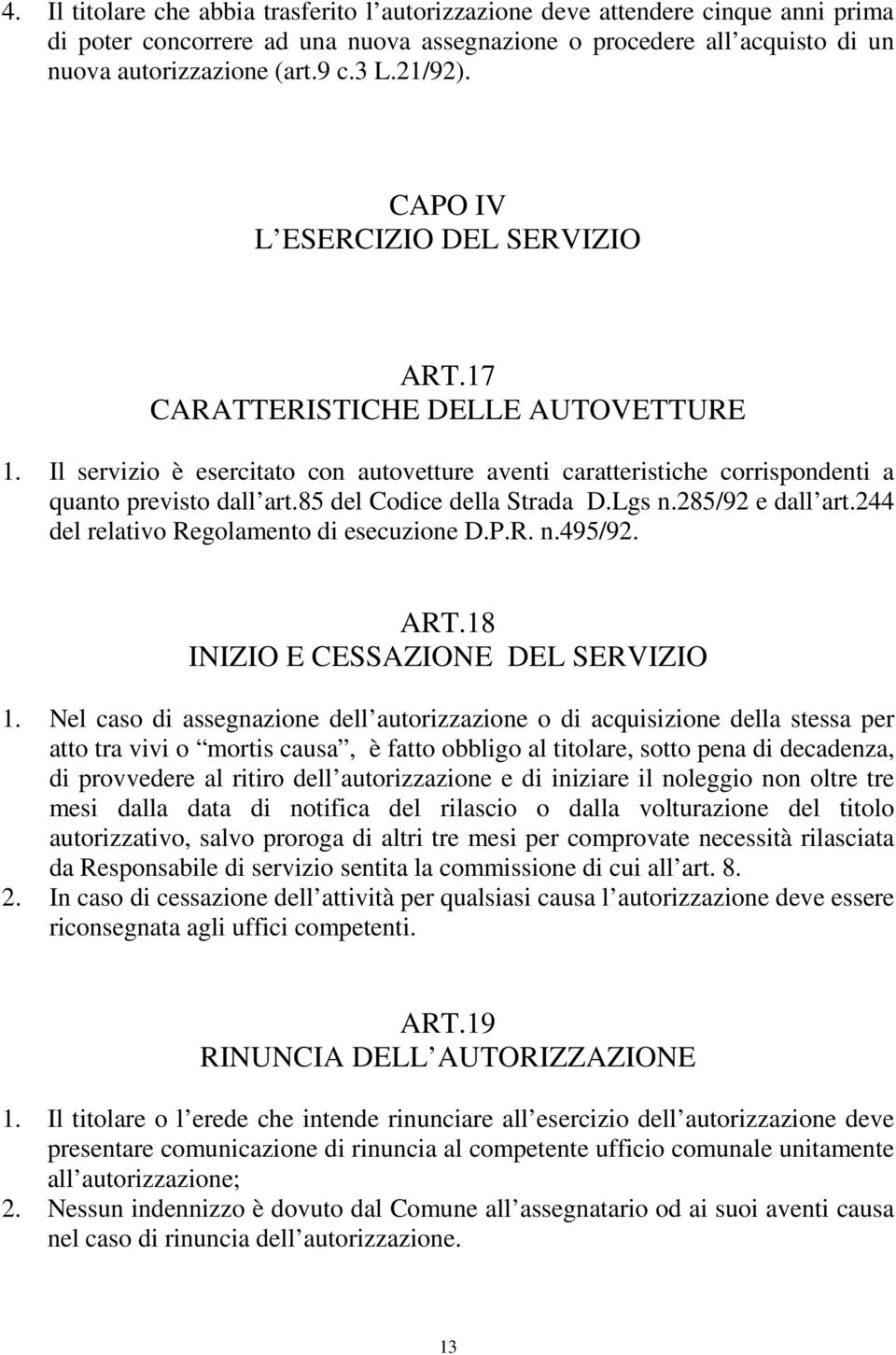 85 del Codice della Strada D.Lgs n.285/92 e dall art.244 del relativo Regolamento di esecuzione D.P.R. n.495/92. ART.18 INIZIO E CESSAZIONE DEL SERVIZIO 1.