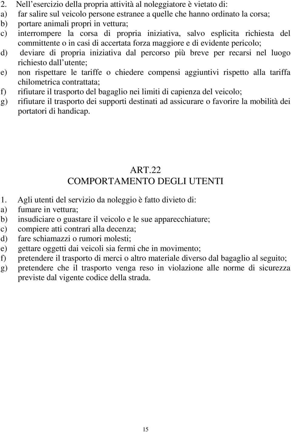 breve per recarsi nel luogo richiesto dall utente; e) non rispettare le tariffe o chiedere compensi aggiuntivi rispetto alla tariffa chilometrica contrattata; f) rifiutare il trasporto del bagaglio