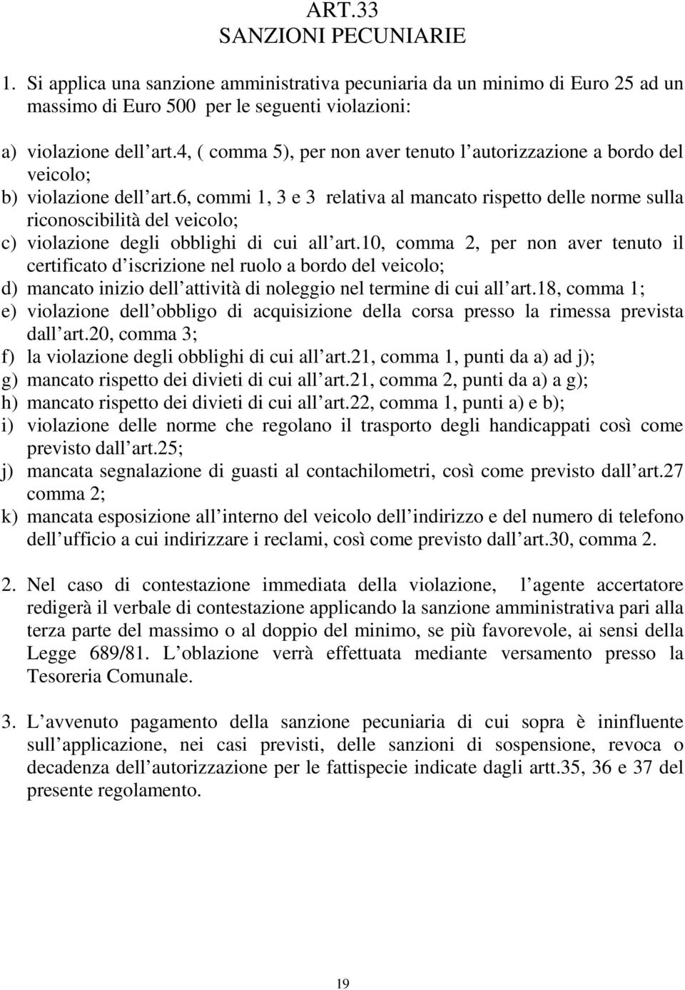 6, commi 1, 3 e 3 relativa al mancato rispetto delle norme sulla riconoscibilità del veicolo; c) violazione degli obblighi di cui all art.