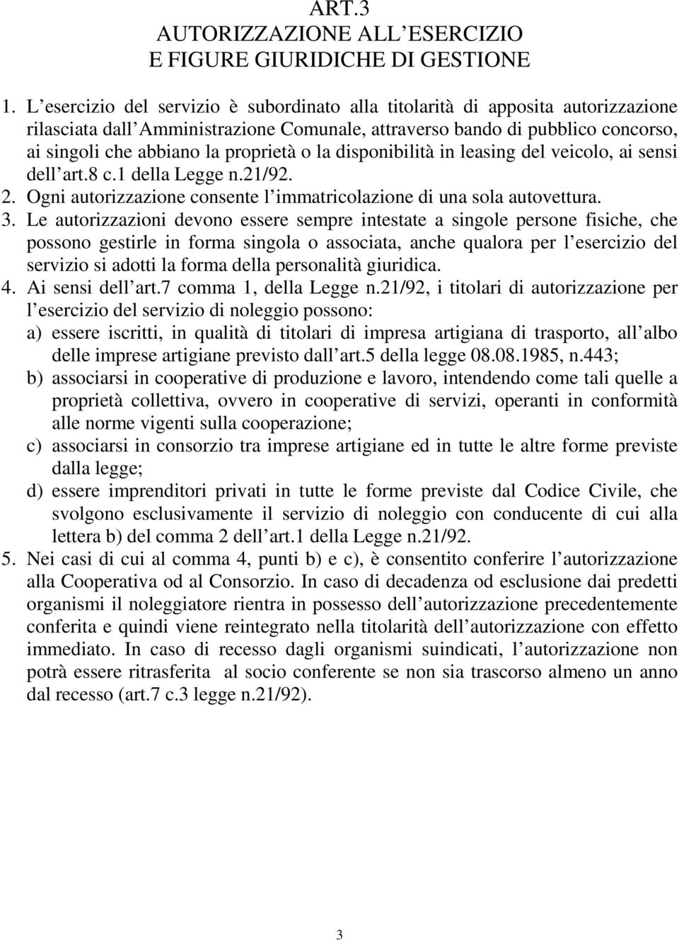 o la disponibilità in leasing del veicolo, ai sensi dell art.8 c.1 della Legge n.21/92. 2. Ogni autorizzazione consente l immatricolazione di una sola autovettura. 3.