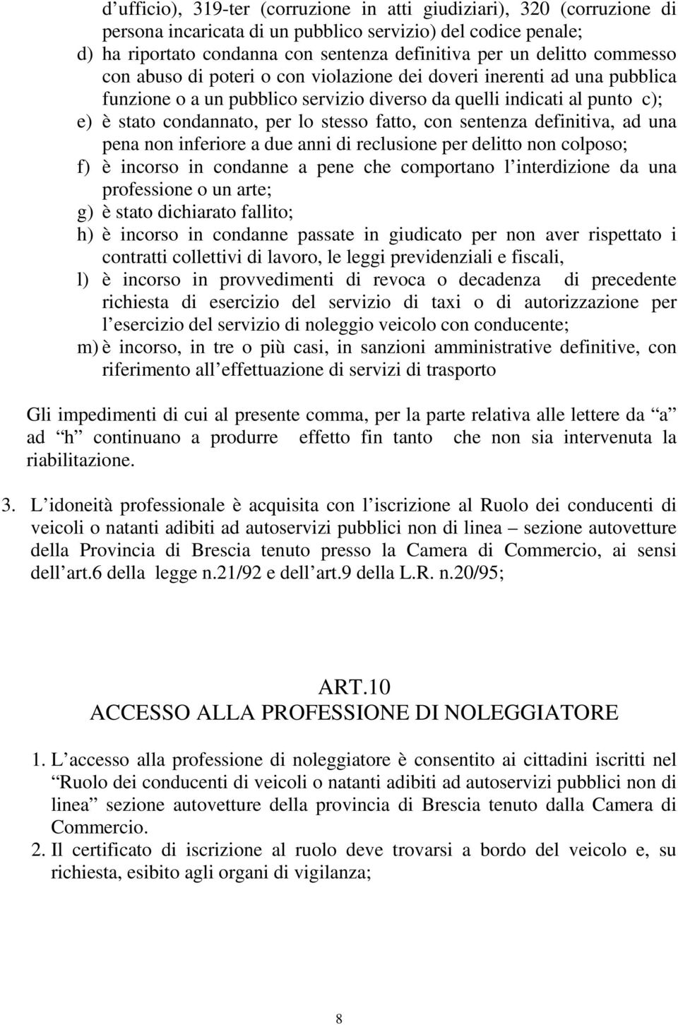 con sentenza definitiva, ad una pena non inferiore a due anni di reclusione per delitto non colposo; f) è incorso in condanne a pene che comportano l interdizione da una professione o un arte; g) è