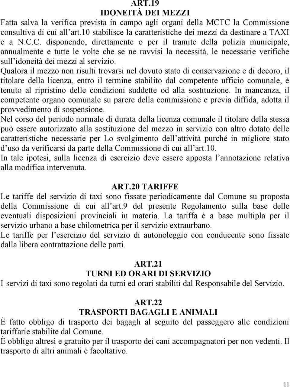 C. disponendo, direttamente o per il tramite della polizia municipale, annualmente e tutte le volte che se ne ravvisi la necessità, le necessarie verifiche sull idoneità dei mezzi al servizio.